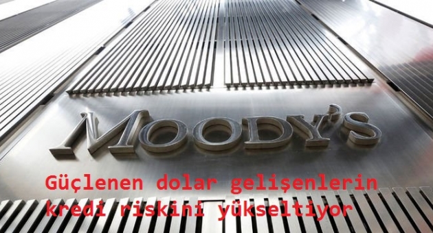 Moody's: Güçlenen dolar gelişenlerin kredi riskini yükseltiyor