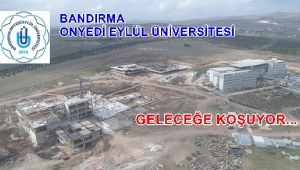 BANDIRMA ONYEDİ EYLÜL ÜNİVERSİTESİ GELECEĞE KOŞUYOR…