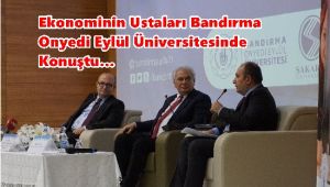 Ekonominin Ustaları Bandırma Onyedi Eylül Üniversitesinde Konuştu…