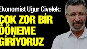 Çok zor bir döneme giriyoruz