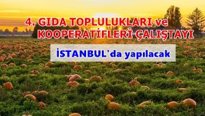 4.GIDA TOPLULUKLARI VE KOOPERATİFLERİ ÇALIŞTAYI İSTANBUL’DA YAPILACAK…