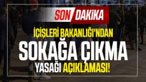 İçişleri Bakanlığı'ndan sokağa çıkma yasağı açıklaması!