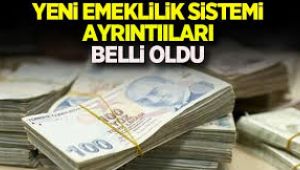 Yeni emeklilik sisteminin ayrıntıları ortaya çıktı