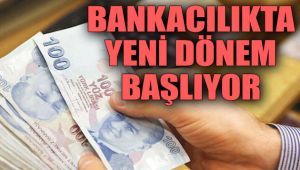 Bankacılıkta yeni dönem başlıyor