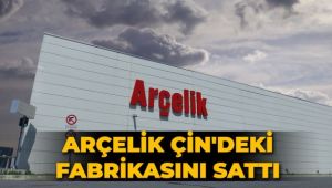 Arçelik, Çin'deki tesisini sattı