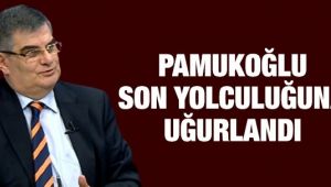 Mustafa Pamukoğlu son yolculuğuna uğurlandı
