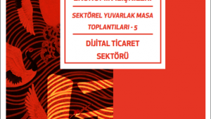 Türkiye - Çin Ekonomik İlişkileri / Sektörel Yuvarlak Masa Toplantıları- 5 kapsamında “Dijital Ticaret Sektörü Raporu” yayınlandı