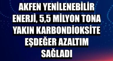 Akfen Yenilenebilir Enerji, 5,5 milyon tona yakın karbondioksite eşdeğer azaltım sağladı