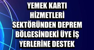 Yemek kartı hizmetleri sektöründen deprem bölgesindeki üye iş yerlerine destek