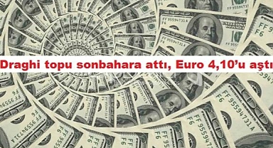 Draghi topu sonbahara attı, Euro 4,10'u aştı