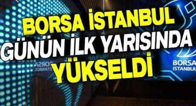 Borsa günün ilk yarısında yükseldi