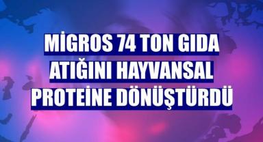Migros 74 ton gıda atığını hayvansal proteine dönüştürdü