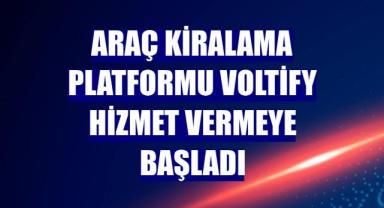 Araç kiralama platformu Voltify hizmet vermeye başladı