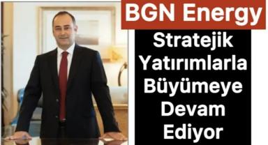 BGN Energy, stratejik yatırımlarla büyümeye devam ediyor