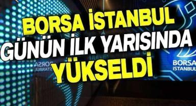 Borsa günün ilk yarısında yükseldi