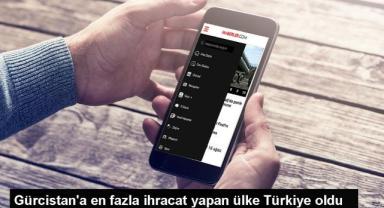 Gürcistan'a en fazla ihracat yapan ülke Türkiye oldu