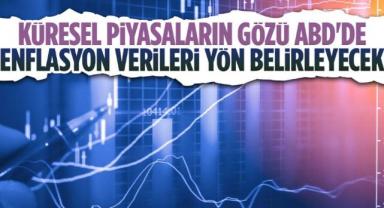 KÜRESEL PİYASALARDA ABD ENFLASYON RAKAMLARI BEKLENİYOR