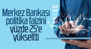 Merkez Bankası politika faizini yüzde 25'e yükseltti