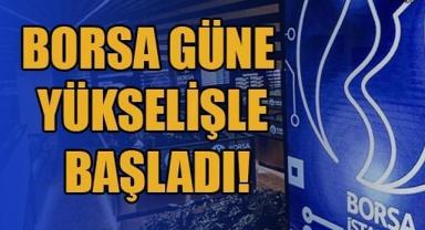 Borsa güne yükselişle başladı