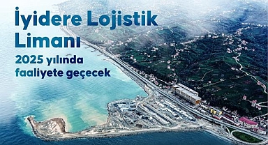İyidere Lojistik Limanı 2025 yılında faaliyete geçecek