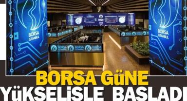 Borsa güne yükselişle başladı
