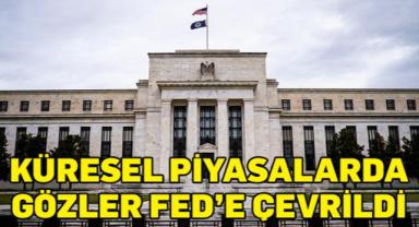 Küresel piyasalarda gözler Fed'e çevrildi