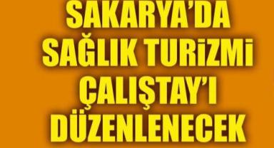 Sakarya'nın sağlık turizmindeki potansiyeli çalıştayda ele alındı