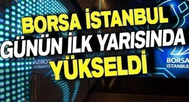 Borsa günün ilk yarısında yükseldi