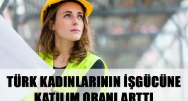 Kadınların iş gücüne katılım oranı yılın ilk 6 ayında yüzde 36,6'ya ulaştı