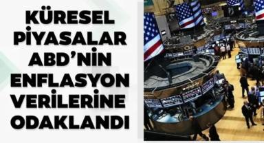 SON DAKİKA: Küresel piyasalar, ABD'nin enflasyon verilerine odaklandı