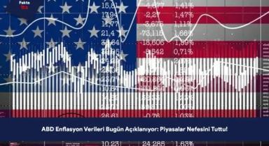 ABD Enflasyon Verileri Bugün Açıklanıyor: Piyasalar Nefesini Tuttu!