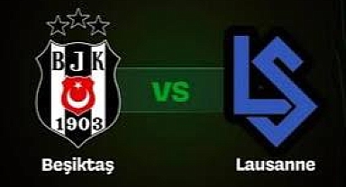 Beşiktaş-Lausanne maçına doğru