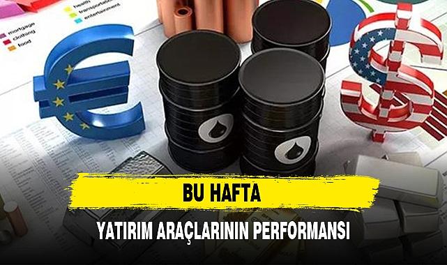 Bu hafta yatırım araçlarının performansı