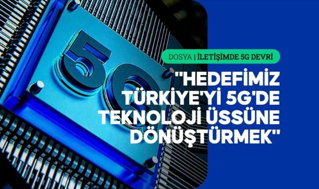 İLETİŞİMDE 5G DEVRİ - 5G Türkiye'nin gelecekteki dijital ekosisteminin de yapı taşı olacak