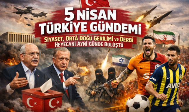 5 Nisan Türkiye Gündemi: Siyaset, Orta Doğu Gerilimi ve Derbi Heyecanı Aynı Günde Buluştu
