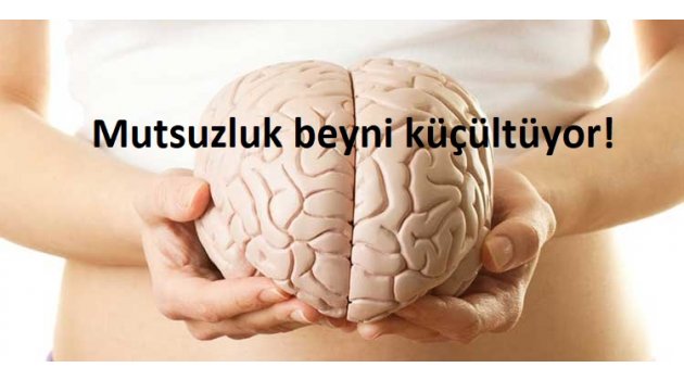 Mutsuzluk beyni küçültüyor!