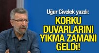 Korku duvarlarını yıkma zamanı geldi!