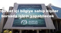 Şirket içi bilgiye sahip kişiler borsada işlem yapabilecek