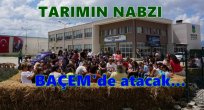 TARIMIN NABZI BAÇEM’DE ATACAK…