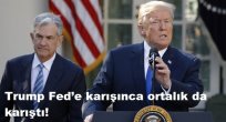 Trump Fed’e karışınca ortalık da karıştı!